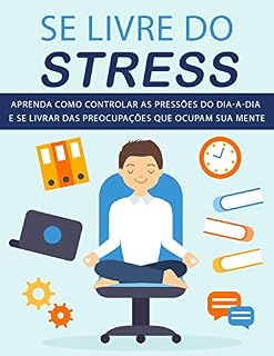 Livro Se Livre do STRESS: Aprenda como controlar as pressões do dia-a-dia e se livrar das preocupações que ocupam sua mente