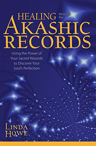 Healing Through the Akashic Records: Using the Power of Your Sacred Wounds to Discover Your Soul's P by Linda Howe