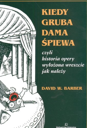 Kiedy gruba dama spiewa czyli historia opery wylozona wreszcie jak nalezy