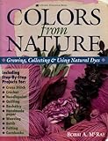 Colors from Nature : Growing, Collecting, and Using Natural Dyes, McRae, Bobbi A., 0882667998
