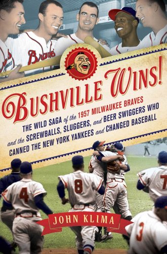 [D0wnl0ad] Bushville Wins!: The Wild Saga of the 1957 Milwaukee Braves and the Screwballs, Sluggers, and Beer S RAR