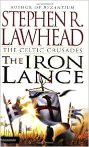 The Iron Lance The Celtic Crusades 1 Stephen R