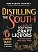 Distilling the South: A Guide to Southern Craft Liquors and the People Who Make Them by Kathleen Purvis