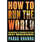 How to Run the World: Charting a Course to the Next Renaissance