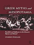 Greek Myths and Mesopotamia: Parallels and Influence in the Homeric Hymns and Hesiod by Charles Penglase