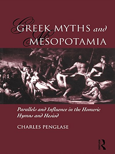 Download Greek Myths and Mesopotamia: Parallels and Influence in the Homeric Hymns and Hesiod (English Edition) PDF