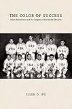 Ellen D. Wu, "The Color of Success: Asian Americans and the Origins of the Model Minority" (Princeton UP, 2014)