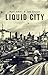 Liquid City: Second Expanded Edition (Topographics)