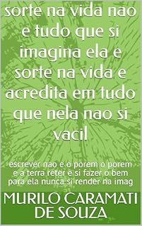 Livro sorte na vida nao e tudo que si imagina ela e sorte na vida e acredita em tudo que nela nao si vacil: escrever nao e o porem o porem e a terra reter e si fazer o bem para ela nunca si render na imag
