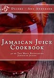 Jamaican Juice Cookbook: 30 of The Most Refreshing Jamaican Juices by Deidre - Ann Anderson