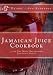 Jamaican Juice Cookbook: 30 of The Most Refreshing Jamaican Juices by Deidre - Ann Anderson