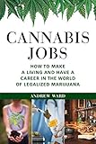 Cannabis Jobs: How to Make a Living and Have a Career in the World of Legalized Marijuana by 