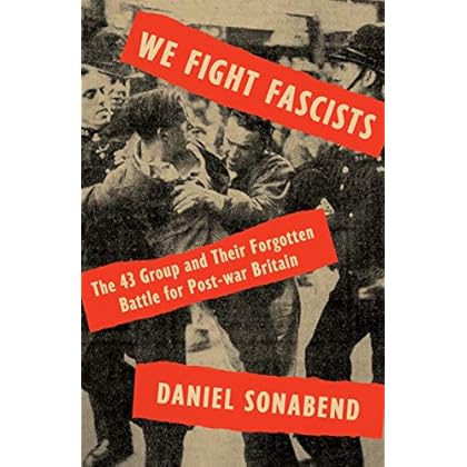 We Fight Fascists: The 43 Group and Their Forgotten Battle for Post-war Britain