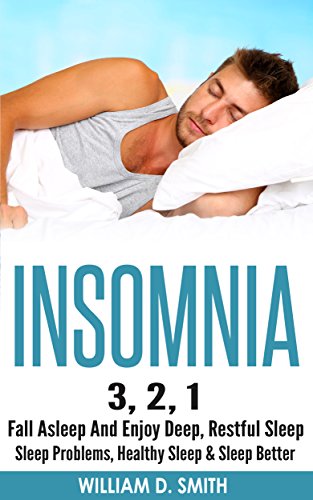INSOMNIA: 3, 2, 1 - Fall Asleep And Enjoy Deep, Restful Sleep - Sleep Problems, Healthy Sleep & Slee by William D. Smith