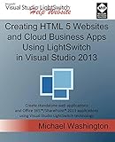 Creating HTML 5 Websites and Cloud Business Apps Using LightSwitch In Visual Studio 2013: Create standalone web applications and Office 365 / SharePoint 2013 applications by Michael Washington