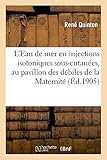 Image de L'Eau de Mer En Injections Isotoniques Sous-Cutanees, Au Pavillon Des Debiles de La Maternite (Sciences) (French Edition)