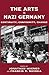 The Arts in Nazi Germany: Continuity, Conformity, Change (Vermont Studies on Nazi Germany and the Holocaust)