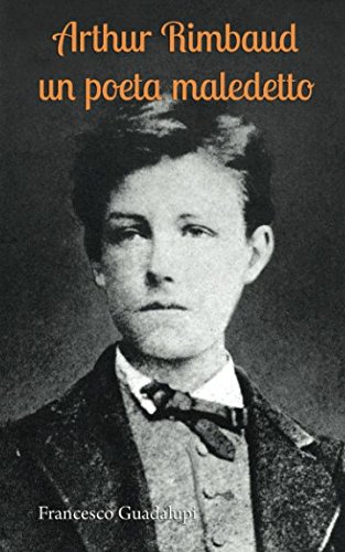 Arthur Rimbaud un poeta maledetto (Italian Edition)