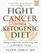 Fight Cancer with a Ketogenic Diet, Third Edition: Using a Low-Carb, Fat-Burning Diet as Metabolic T by Ellen Davis