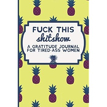 Fuck This Shit Show: A Gratitude Journal for Tired-Ass Women (Cuss Words Make Me Happy)