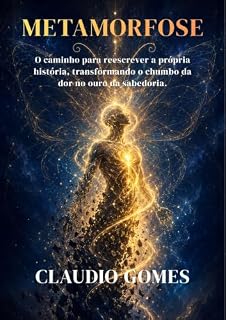 Livro METAMORFOSE: O caminho para reescrever a própria história, transformando o chumbo da dor no ouro da sabedoria.