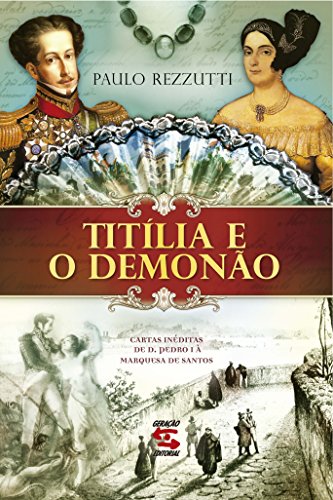 Livro Titília e o Demonão Cartas inéditas de Dom Pedro I à Marquesa de Santos