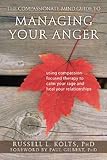 The Compassionate-Mind Guide to Managing Your Anger: Using Compassion-Focused Therapy to Calm Your Rage and Heal Your Relationships (The New Harbinger Compassion-Focused Therapy Series)