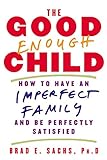 The Good Enough Child: How to Have an Imperfect Family and Be Perfectly Satisfied