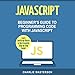 JavaScript: Beginner's Guide to Programming Code with JavaScript by 