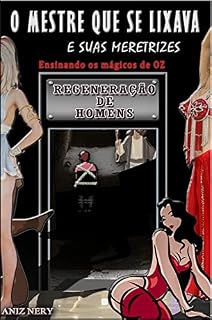 Livro O MESTRE QUE SE LIXAVA e suas meretrizes: Ensinando os mágicos de OZ - Aniz Nery Pinheiro