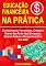 Livro Educação Financeira na Prática: Conhecimentos, Ferramentas, Crenças e Valores Que Farão Você Enriquecer, Atraindo Fartura e Prosperidade Para Sua Vida!