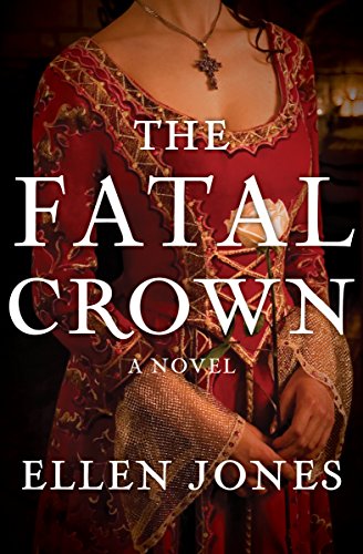 The Fatal Crown: A Novel (The Queens of Love and War Book 1) by [Jones, Ellen]