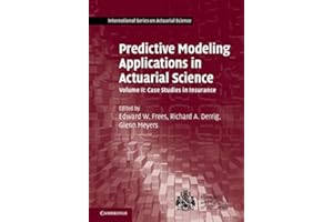 Predictive Modeling Applications in Actuarial Science: Volume 2, Case Studies in Insurance (International Series on Actuarial