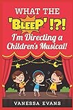 What the Bleep !?! I'm Directing a Children's Musical (Bridge to Broadway) by 