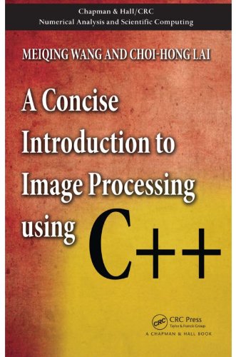 A Concise Introduction to Image Processing using C++ (Chapman & Hall/CRC Numerical Analysis and Scientific Computing Series Book 5) by Meiqing Wang