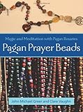 Pagan Prayer Beads: Magic and Meditation with Pagan Rosaries by John Michael Greer, Clare Vaughn