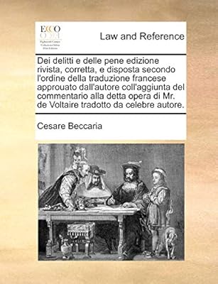 Dei Delitti E Delle Pene Edizione Rivista Corretta E Disposta Secondo L Ordine Della Traduzione Francese Approuato Dall Autore Coll Aggiunta Del Tradotto Da Celebre Autore Italian Edition By Amazon Ae