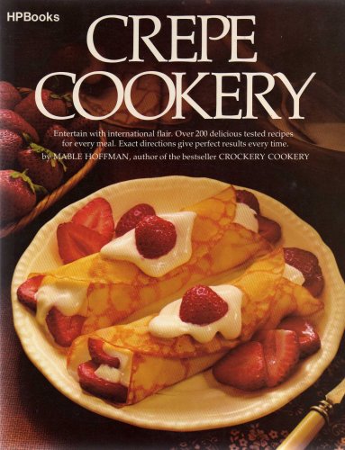 CREPE COOKERY: "Entertain with international flair. Exact directions give perfect results every time. Over 200 delicious tested recipes for every meal, 26 batters, 15 sauces. "