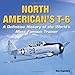 North American's T-6: A Definitive History of the World's Most Famous Trainer