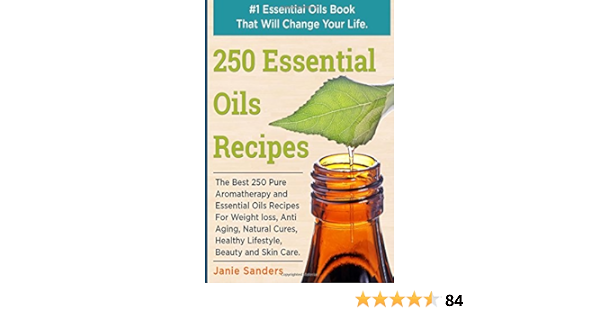 Essential Oils Recipes The Best 250 Pure Aromatherapy And Essential Oils Recipes For Weight Loss Anti Aging Natural Cures Healthy Lifestyle Oils Book Therapeutic Oils Volume 1 Sanders Janie Amazon Com Books