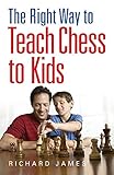 The Right Way to Teach Chess to Kids by Richard James
