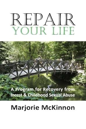 Repair Your Life A Program For Recovery From Incest Amp Childhood Sexual Abuse Kindle Edition