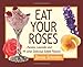 Eat Your Roses: ...Pansies, Lavender, and 49 Other Delicious Edible Flowers