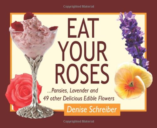 Eat Your Roses: ...Pansies, Lavender, and 49 Other Delicious Edible Flowers