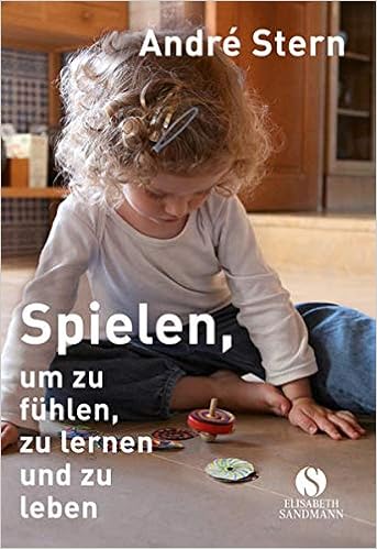 Spielen Um Zu Fuhlen Zu Lernen Und Zu Leben Stern Andre 9783945543238 Amazon Com Books
