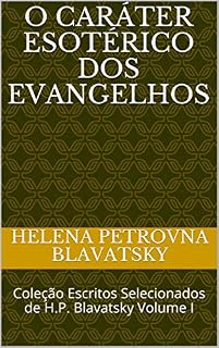 Livro O Caráter Esotérico dos Evangelhos: Coleção Escritos Selecionados de H.P. Blavatsky Volume I