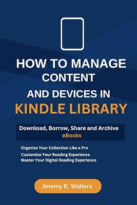 How to Manage Content and Devices in My Kindle Library: Download, Borrow, Share and Archive eBooks
