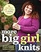 More Big Girl Knits: 25 Designs Full of Color and Texture for Curvy Women by 