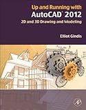 Up and Running with AutoCAD 2012: 2D and 3D Drawing and Modeling by Elliot J. Gindis