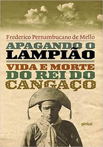 Apagando o Lampião: Vida e morte do rei do Cangaço